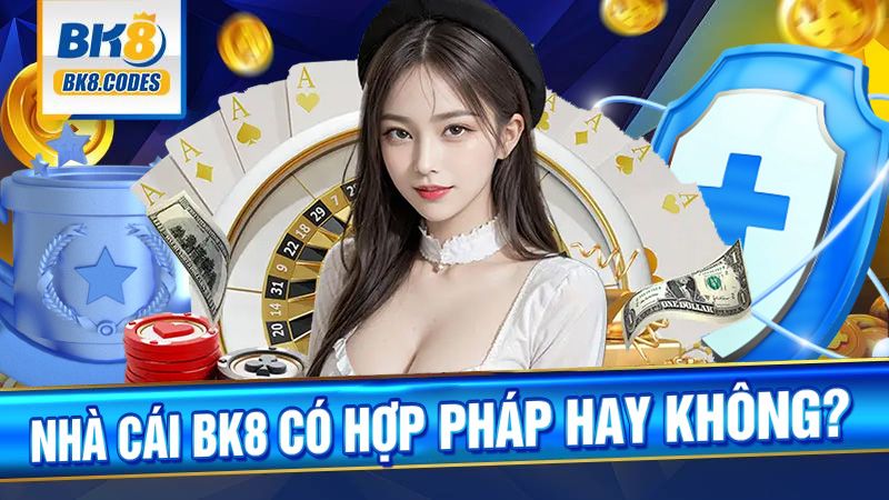 BK8 33 BK8 có hợp pháp không?